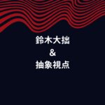 鈴木大拙の言葉から学ぶ、日常が輝き出す「抽象的視点」