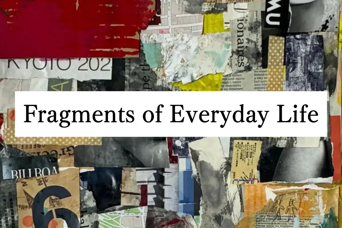 Fragments of Everyday Life / 日々の断片